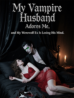 My Vampire Husband Adores Me, and My Werewolf Ex Is Losing His Mind